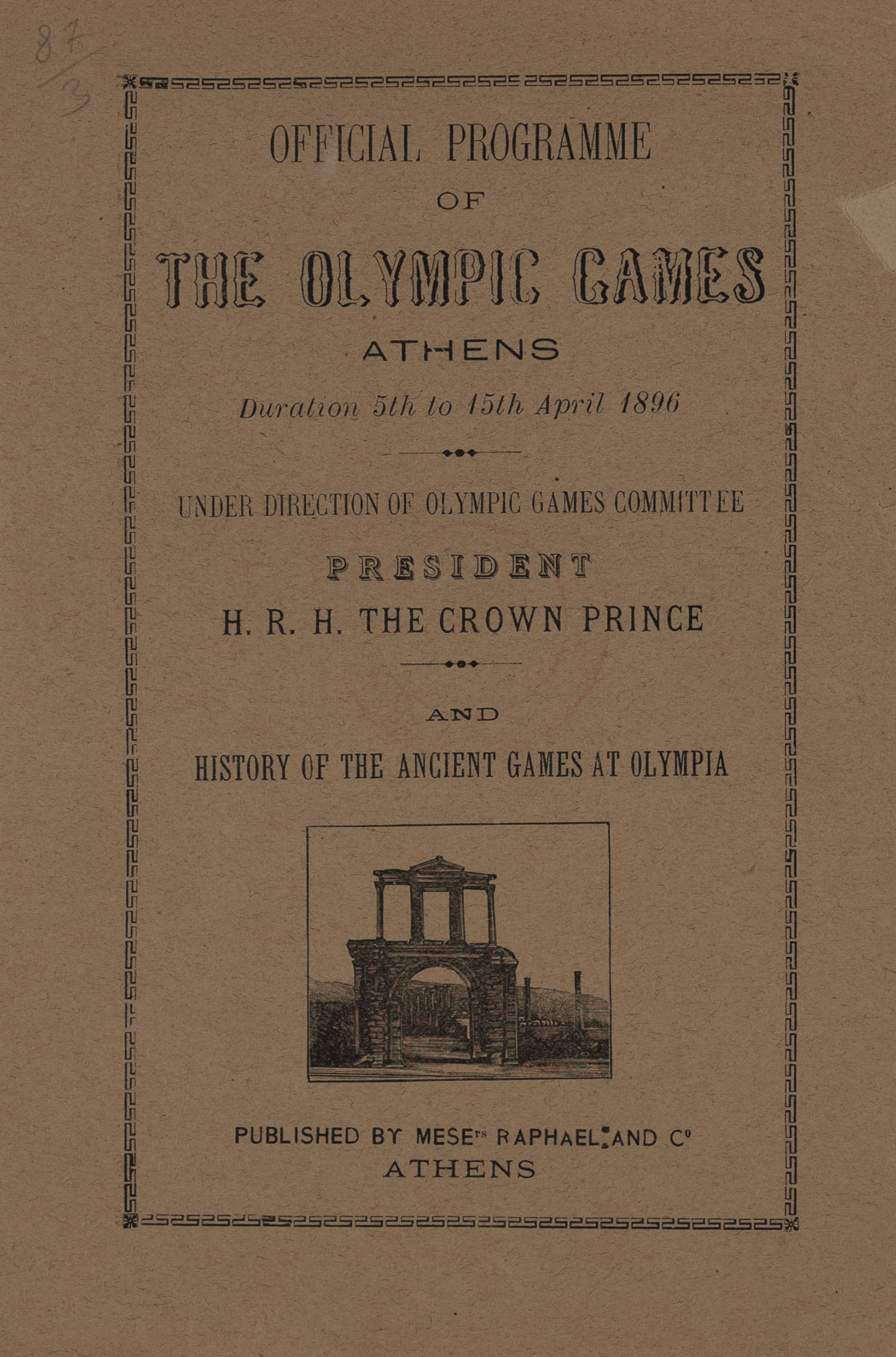Official programme of the Olympic Games, Athens, duration 5th to 15th April 1896. Under direction of Olympic Games Committee, President H. R. H. the Crown Prince. And history of the ancient Games at Olympia. 